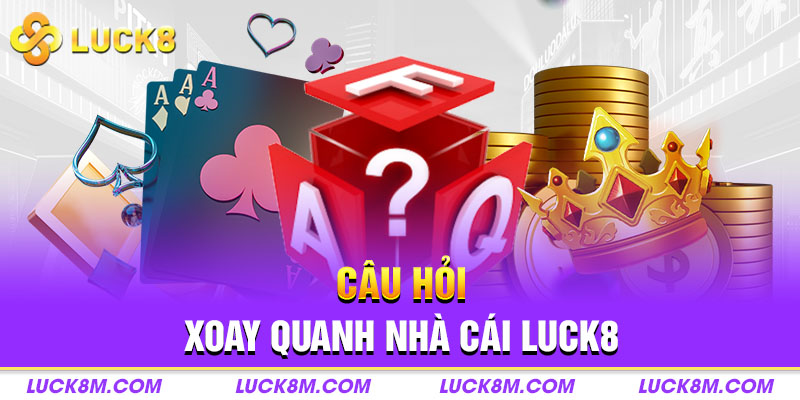 Câu hỏi xoay quanh nhà cái Luck8