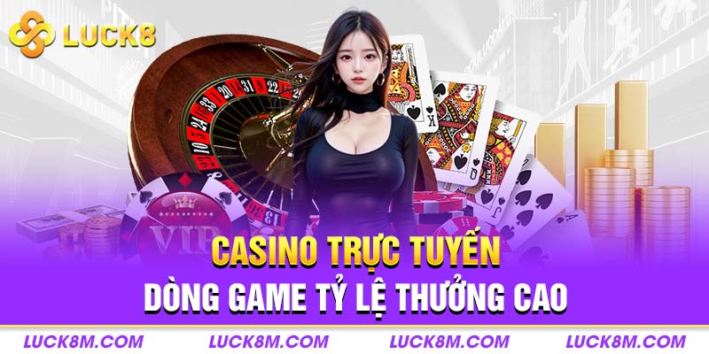 Casino trực tuyến dòng game tỷ lệ thưởng cao