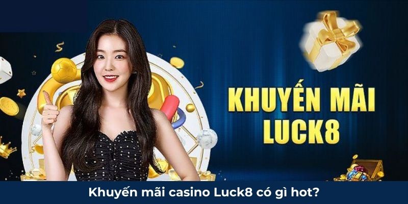 Khuyến mãi casino Luck8 có gì hot?