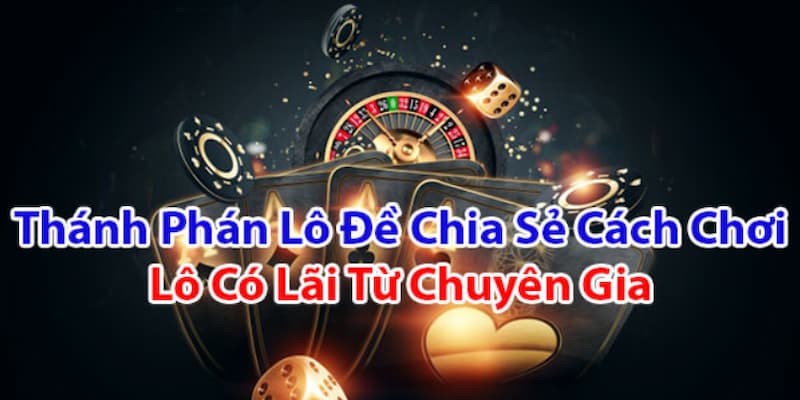 Soi cầu thánh lô thần đề chuẩn từ các kinh nghiệm cao thủ đi trước